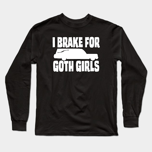 I Brake For Goth Girls - Hearse Design Long Sleeve T-Shirt by Brad T